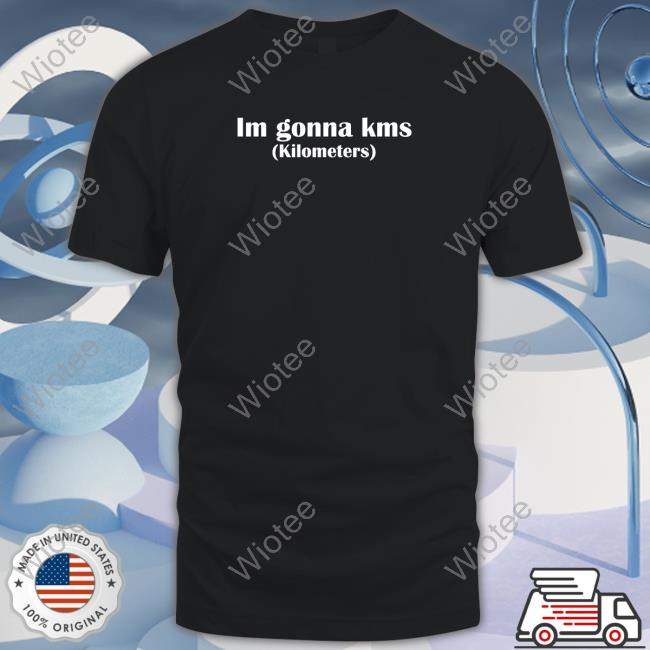 Im Gonna Kms Kilometers T Shirts