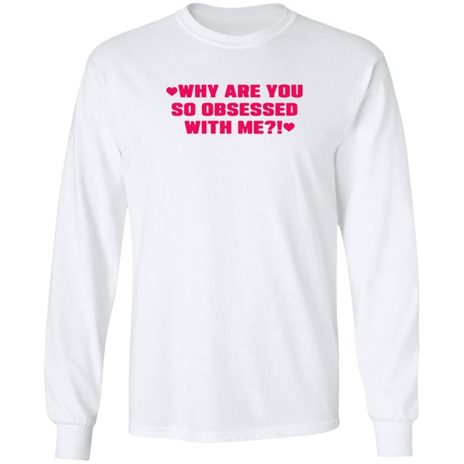Why Are You So Obsessed With Me Shirt Chrissy Chlapecka