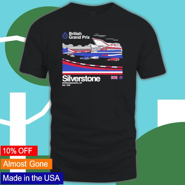 British Grand Prix Silverstone Circuit Uk Shirt British Grand Prix Silverstone Circuit Uk Tee Shirt