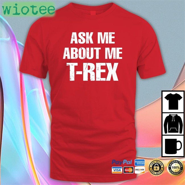 Rainygay Ask Me About My T-Rex Tee