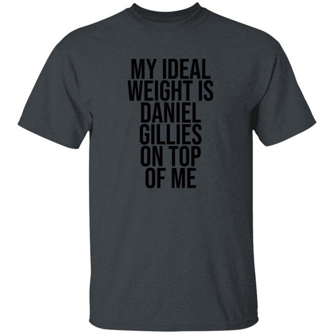 Katis High My Ideal Weight Is Daniel Gillies On Top Of Me Shirt