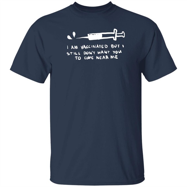Lonely Kids Club Merch I Am Vaccinated But I Still Don't Want You To Come Near Me T Shirt