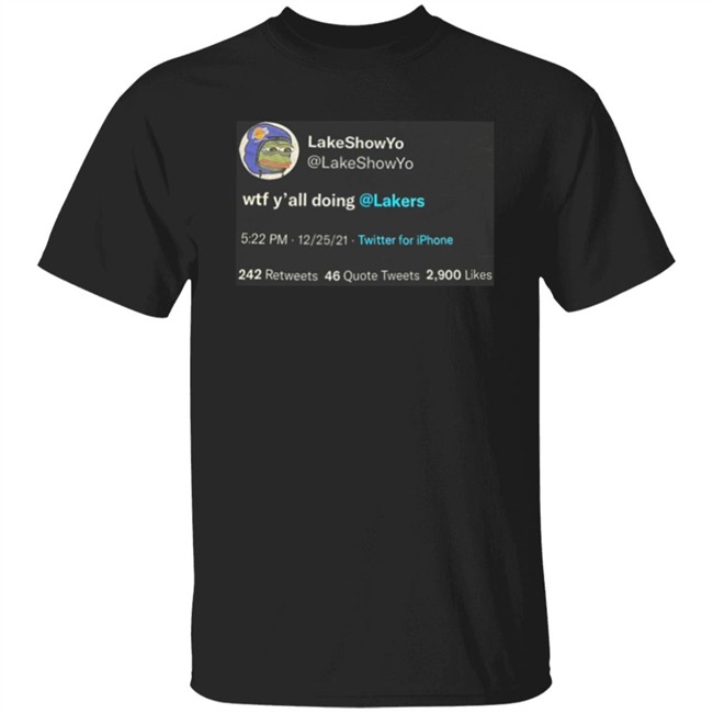 Lakeshow Yo Lakeshowyo Wtf Y'all Doing Lakers Shirt