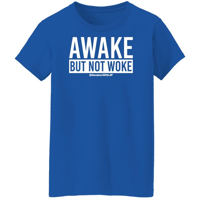 Awaken With JP Store Awake But Not Woke Shirt Awaken With JP Store Awake But Not Woke Shirt