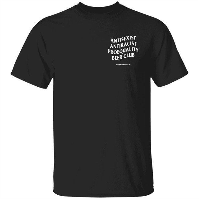 Antisexist Antiracist Proequality Beer Club Shirt Eleventhreekc