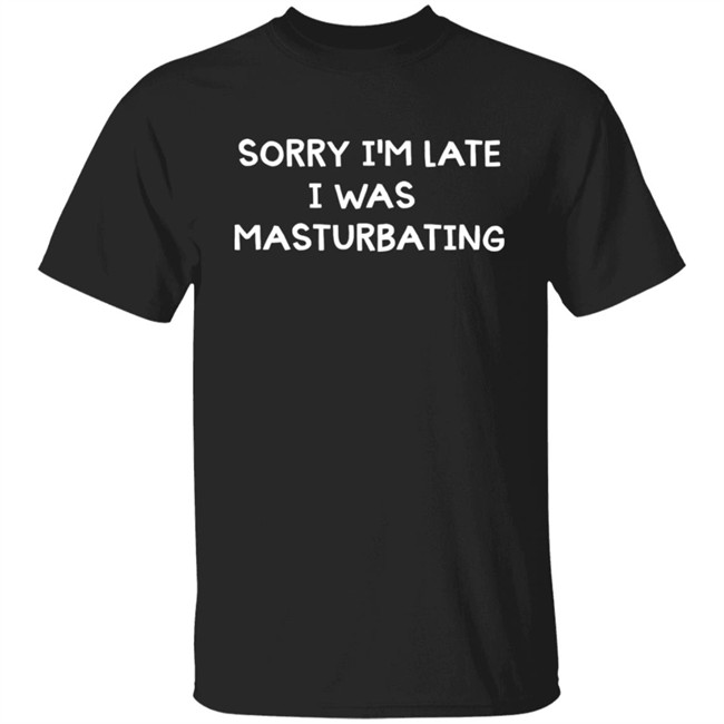 Acidic Blonde Sorry I'm Late I Was Masturbating Shirt