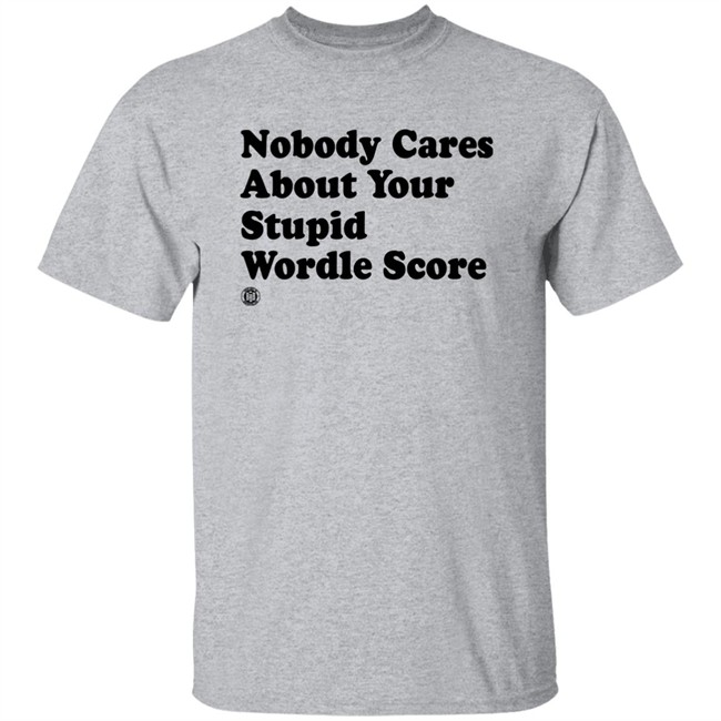 Bbb Printing Store Nobody Cares About Your Stupid Wordle Score Shirt Triple B