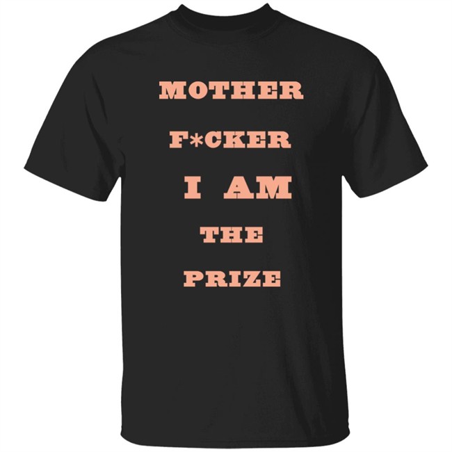 Mother F*cker I Am The Prize Shirt