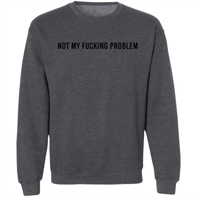 Lorraine Sommerfeld Not My Fucking Problem Sweatshirt