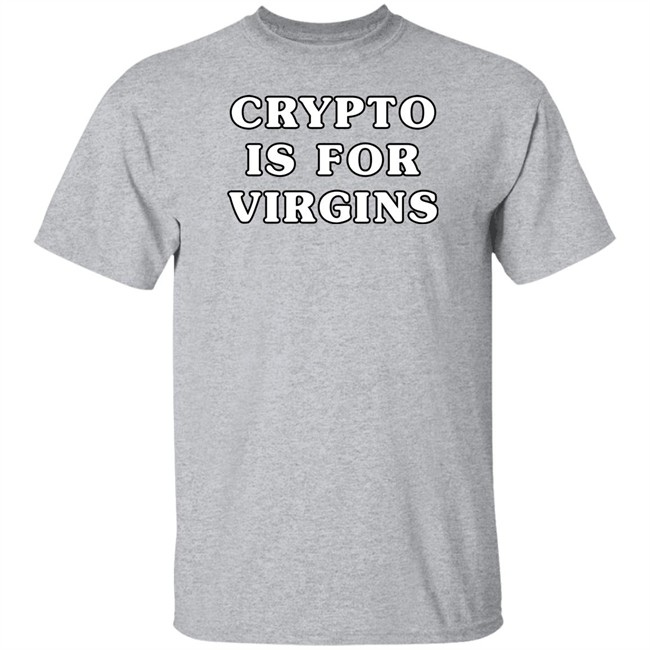 Crypto Is For Virgins Get A 9 To 5 And Shut The Fuck Up T Shirt Layla Please No