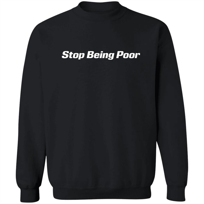 Stop Being Poor Shirt Stop Being Poor Shirt