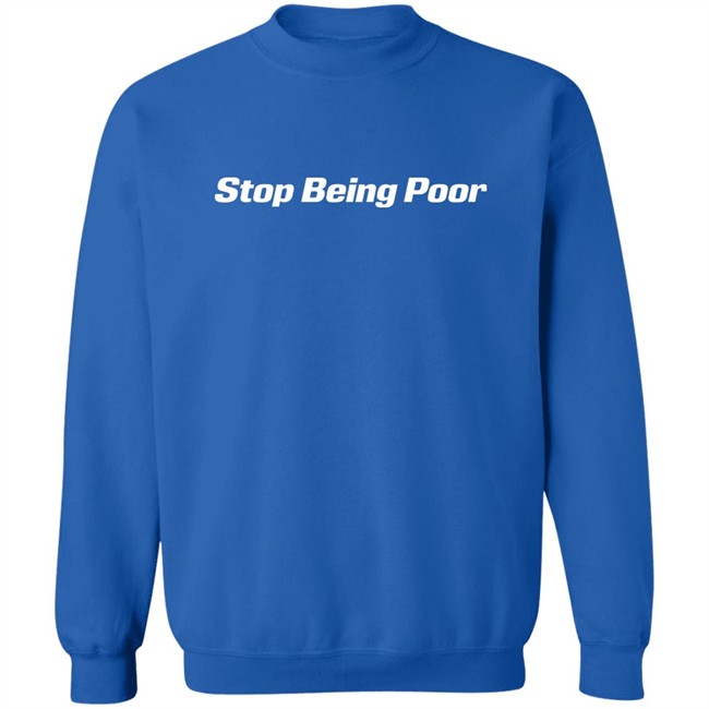 Stop Being Poor Shirt Stop Being Poor Shirt