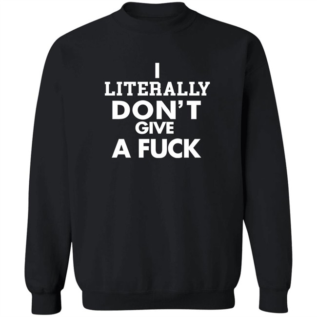 I Literally Don't Give A Fuck Shirt I Literally Don't Give A Fuck Shirt