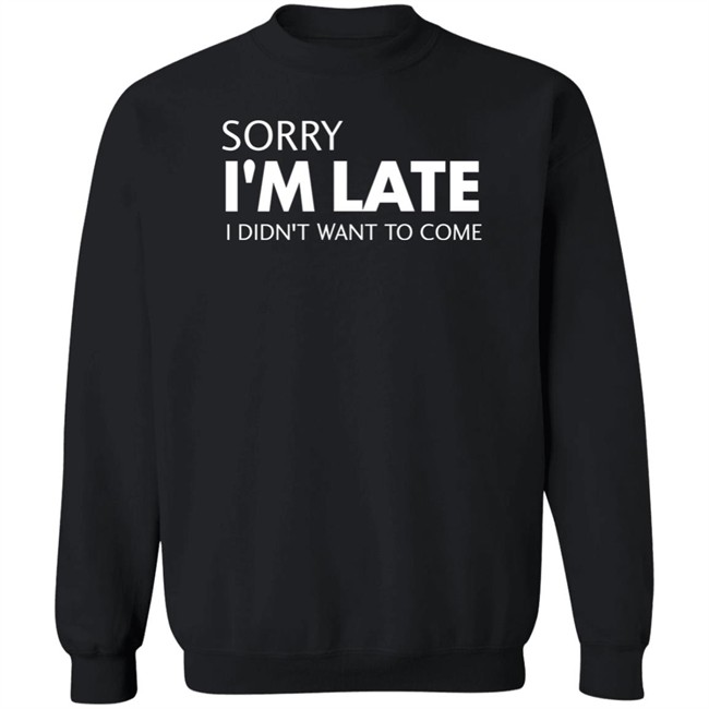 Sorry I'm Late I Didn't Want To Come Shirt Daniel Newman Sorry I'm Late I Didn't Want To Come Shirt Daniel Newman