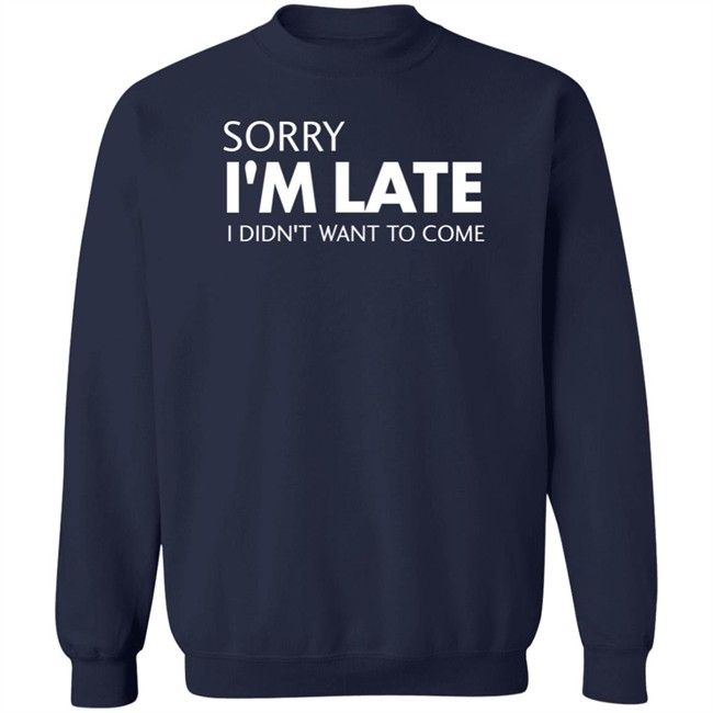 Sorry I'm Late I Didn't Want To Come Shirt Daniel Newman Sorry I'm Late I Didn't Want To Come Shirt Daniel Newman