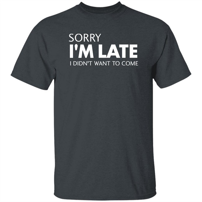 Sorry I'm Late I Didn't Want To Come Shirt Daniel Newman Sorry I'm Late I Didn't Want To Come Shirt Daniel Newman