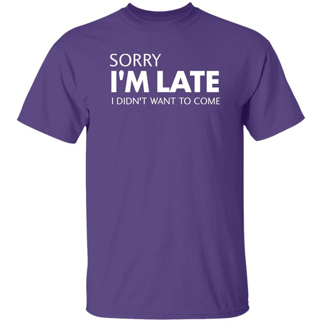 Sorry I'm Late I Didn't Want To Come Shirt Daniel Newman Sorry I'm Late I Didn't Want To Come Shirt Daniel Newman