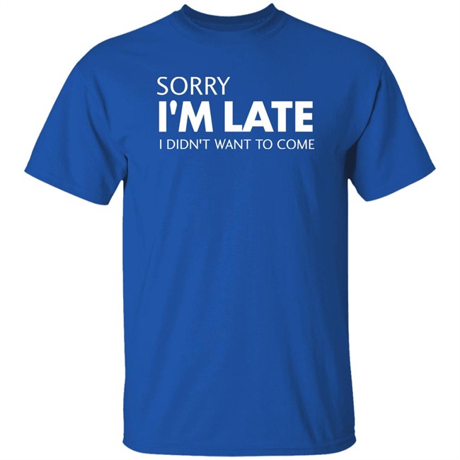 Sorry I'm Late I Didn't Want To Come Shirt Daniel Newman Sorry I'm Late I Didn't Want To Come Shirt Daniel Newman
