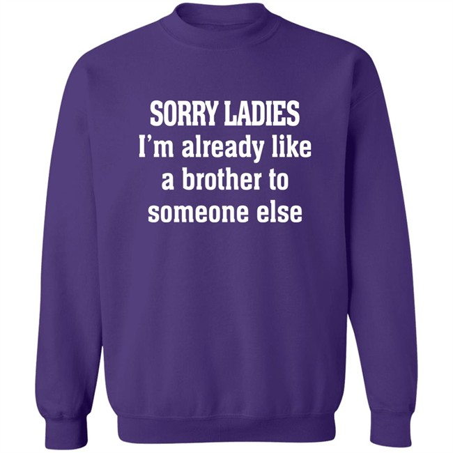 Sorry Ladies I'm Already Like A Brother To Someone Else T Shirt Frickindelanie Sorry Ladies I'm Already Like A Brother To Someone Else T Shirt Frickindelanie