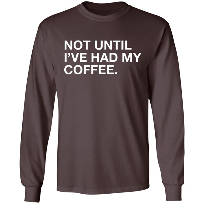 Connect Roasters Not Until I've Had My Coffee Obvious Shirts Connect Roasters Not Until I've Had My Coffee Obvious Shirts