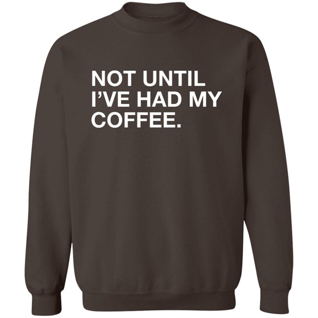 Connect Roasters Not Until I've Had My Coffee Obvious Shirts Connect Roasters Not Until I've Had My Coffee Obvious Shirts