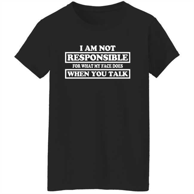 Blenus M I Am Not Responsible For What My Face Does When You Talk Shirt Blenus M I Am Not Responsible For What My Face Does When You Talk Shirt