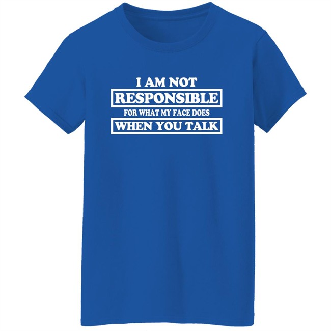 Blenus M I Am Not Responsible For What My Face Does When You Talk Shirt Blenus M I Am Not Responsible For What My Face Does When You Talk Shirt