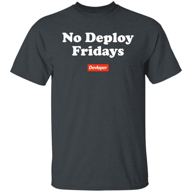 No Deploy Fridays Devloper Shirt No Deploy Fridays Devloper Shirt