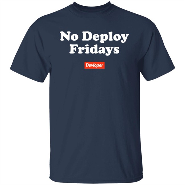 No Deploy Fridays Devloper Shirt No Deploy Fridays Devloper Shirt