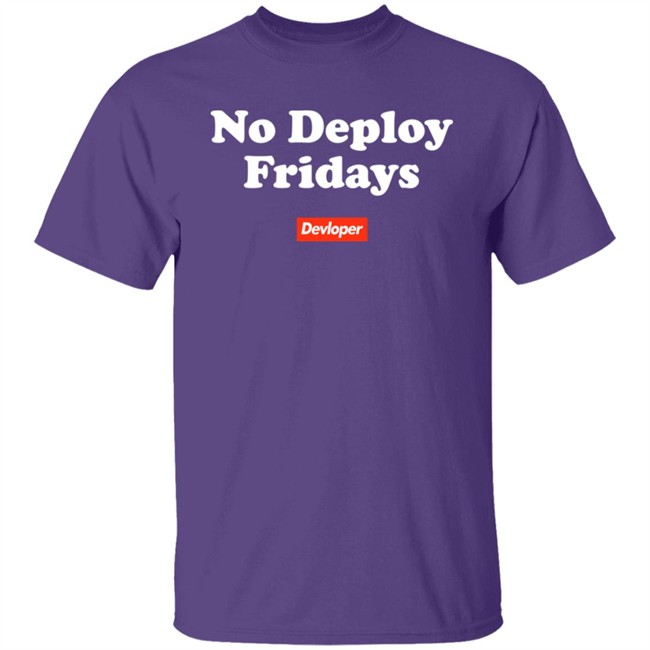 No Deploy Fridays Devloper Shirt No Deploy Fridays Devloper Shirt