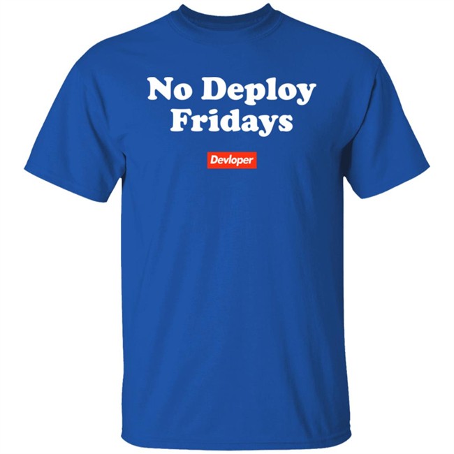 No Deploy Fridays Devloper Shirt No Deploy Fridays Devloper Shirt