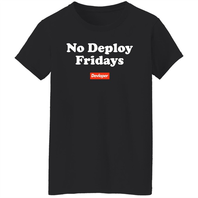 No Deploy Fridays Devloper Shirt No Deploy Fridays Devloper Shirt