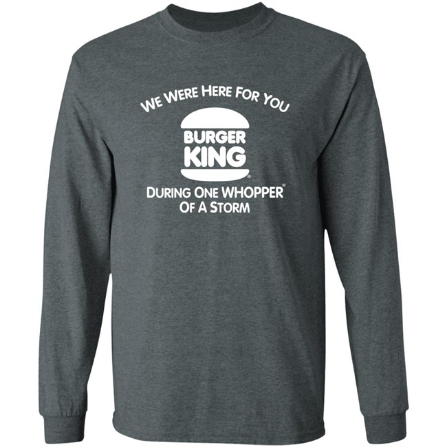 We Were Here For You Burger King During One Whopper Of A Storm Shirt Thrift Store Hauls We Were Here For You Burger King During One Whopper Of A Storm Shirt Thrift Store Hauls