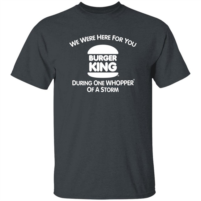 We Were Here For You Burger King During One Whopper Of A Storm Shirt Thrift Store Hauls We Were Here For You Burger King During One Whopper Of A Storm Shirt Thrift Store Hauls