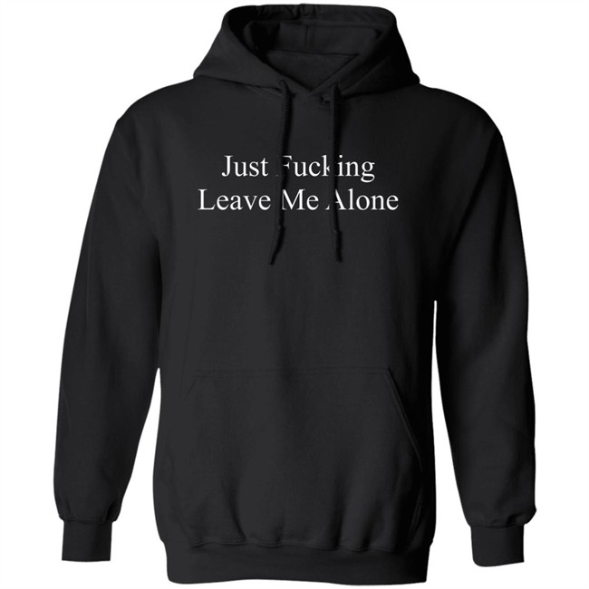 Just Fucking Leave Me Alone Shirt Might Not Balone Just Fucking Leave Me Alone Shirt Might Not Balone