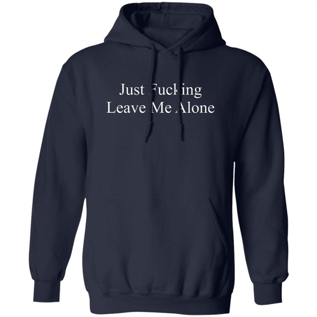 Just Fucking Leave Me Alone Shirt Might Not Balone Just Fucking Leave Me Alone Shirt Might Not Balone