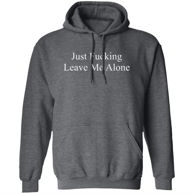 Just Fucking Leave Me Alone Shirt Might Not Balone Just Fucking Leave Me Alone Shirt Might Not Balone