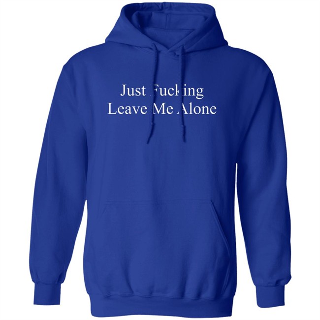 Just Fucking Leave Me Alone Shirt Might Not Balone Just Fucking Leave Me Alone Shirt Might Not Balone