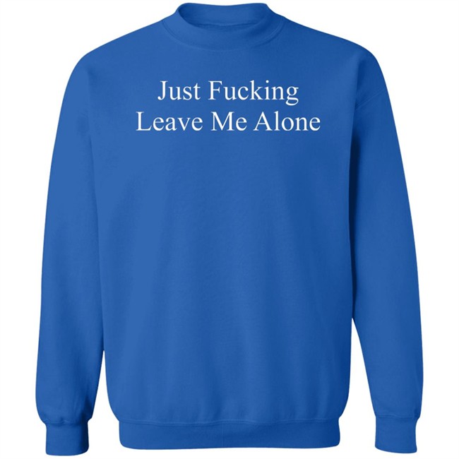 Just Fucking Leave Me Alone Shirt Might Not Balone Just Fucking Leave Me Alone Shirt Might Not Balone