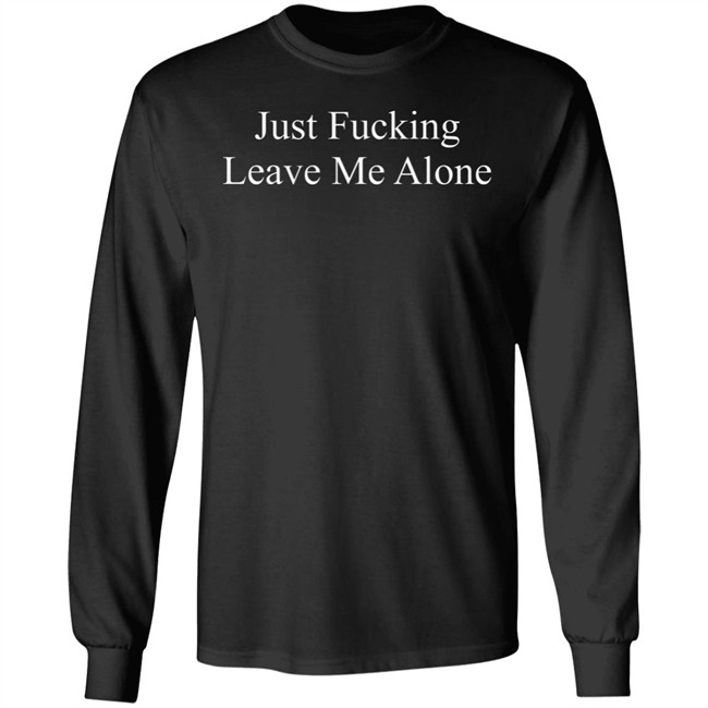 Just Fucking Leave Me Alone Shirt Might Not Balone Just Fucking Leave Me Alone Shirt Might Not Balone