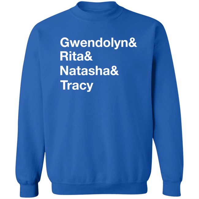 Matthew B. Kelley Gwendolyn& Rita& Natasha& Tracy Shirt Matthew B. Kelley Gwendolyn& Rita& Natasha& Tracy Shirt