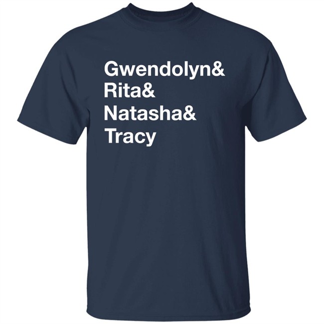Matthew B. Kelley Gwendolyn& Rita& Natasha& Tracy Shirt Matthew B. Kelley Gwendolyn& Rita& Natasha& Tracy Shirt