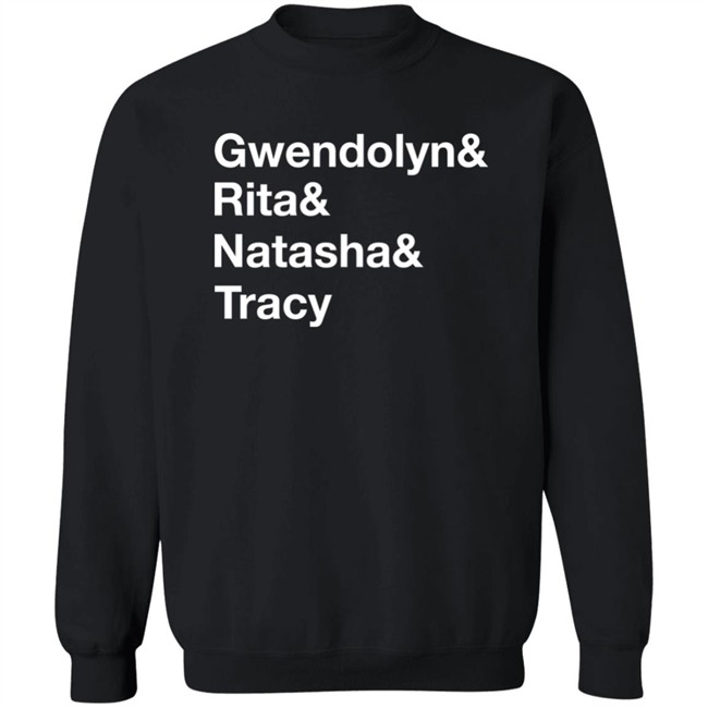 Matthew B. Kelley Gwendolyn& Rita& Natasha& Tracy Shirt Matthew B. Kelley Gwendolyn& Rita& Natasha& Tracy Shirt