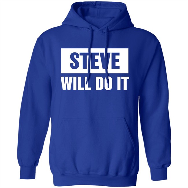 Steve Will Do It Merch Steve Will Do It Hoodie Steve Will Do It Merch Steve Will Do It Hoodie