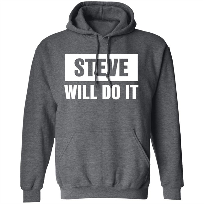 Steve Will Do It Merch Steve Will Do It Hoodie Steve Will Do It Merch Steve Will Do It Hoodie