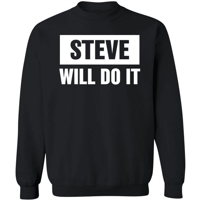 Steve Will Do It Merch Steve Will Do It Hoodie Steve Will Do It Merch Steve Will Do It Hoodie