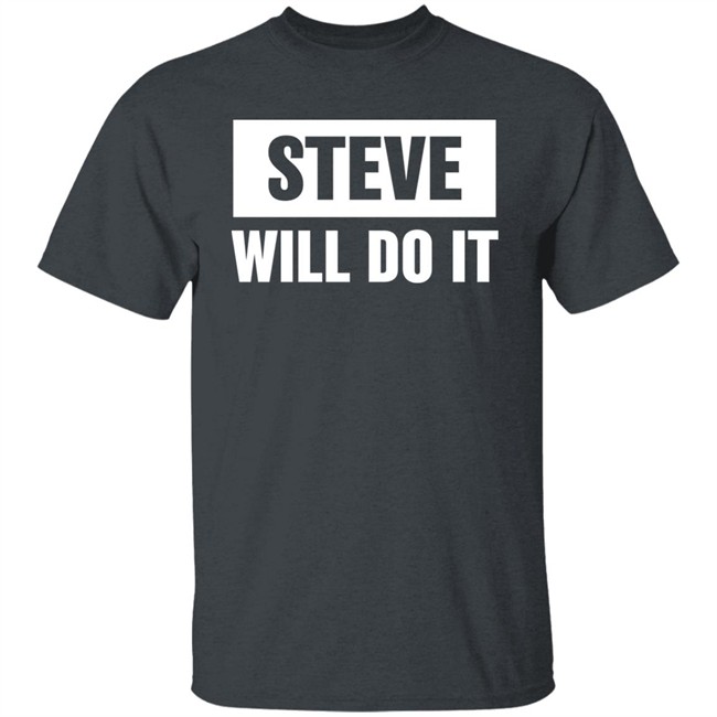 Steve Will Do It Merch Steve Will Do It Hoodie Steve Will Do It Merch Steve Will Do It Hoodie