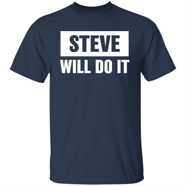 Steve Will Do It Merch Steve Will Do It Hoodie Steve Will Do It Merch Steve Will Do It Hoodie