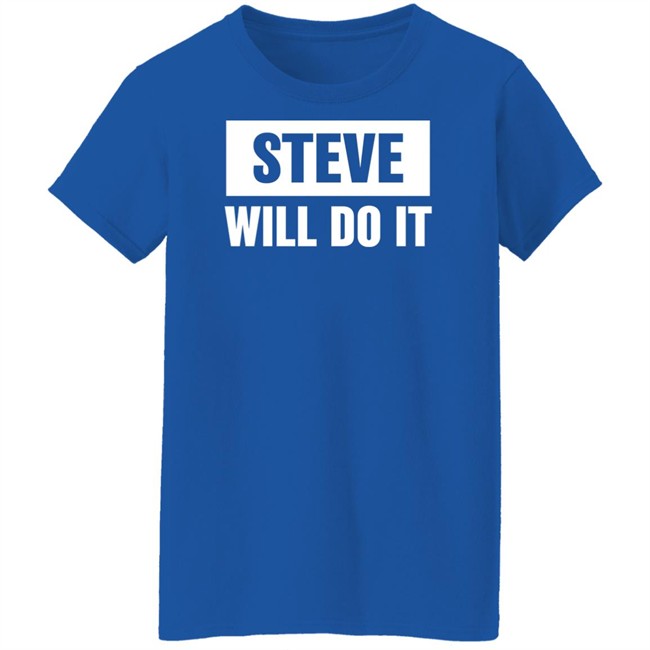 Steve Will Do It Merch Steve Will Do It Hoodie Steve Will Do It Merch Steve Will Do It Hoodie