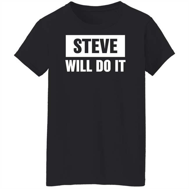Steve Will Do It Merch Steve Will Do It Hoodie Steve Will Do It Merch Steve Will Do It Hoodie